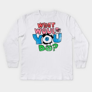 What Would You Do? Kids Long Sleeve T-Shirt